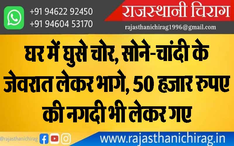 घर में घुसे चोर, सोने-चांदी के जेवरात लेकर भागे, 50 हजार रुपए की नगदी भी लेकर गए