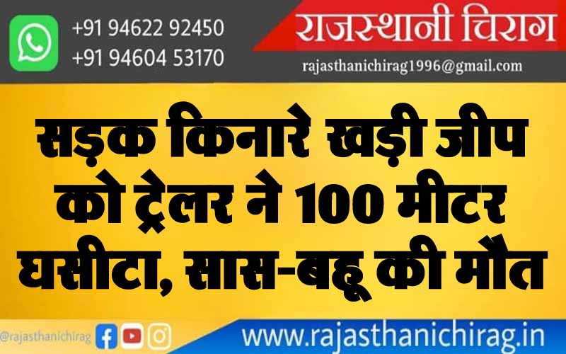 सड़क किनारे खड़ी जीप को ट्रेलर ने 100 मीटर घसीटा, सास-बहू की मौत