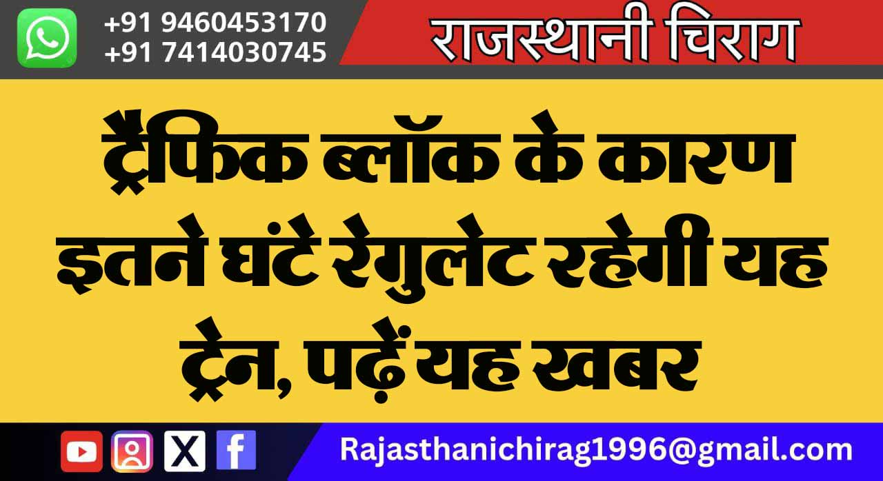 ट्रैफिक ब्लॉक के कारण इतने घंटे रेगुलेट रहेगी यह ट्रेन, पढ़ें यह खबर