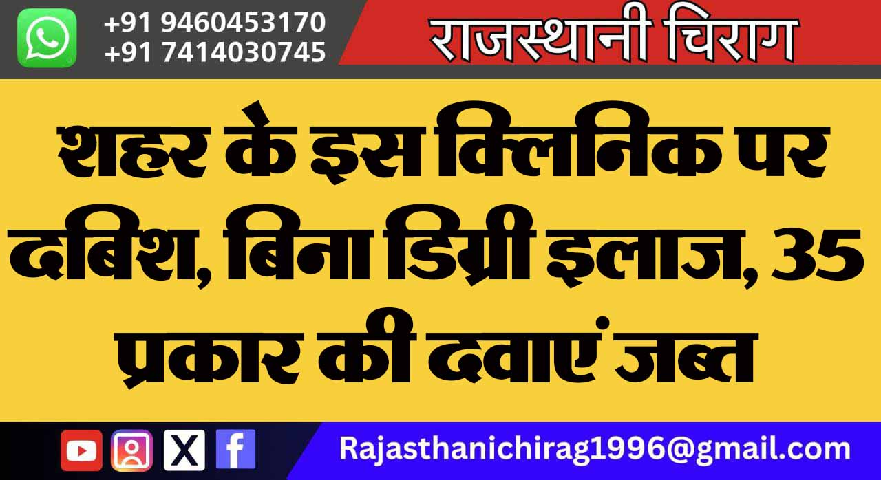 शहर के इस क्लिनिक पर दबिश, बिना डिग्री इलाज, 35 प्रकार की दवाएं जब्त