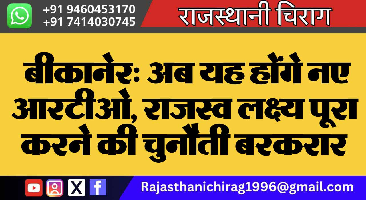 बीकानेर: अब यह होंगे नए आरटीओ, राजस्व लक्ष्य पूरा करने की चुनौती बरकरार