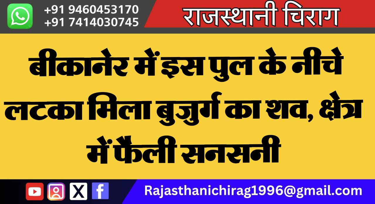 बीकानेर में इस पुल के नीचे लटका मिला बुजुर्ग का शव, क्षेत्र में फैली सनसनी