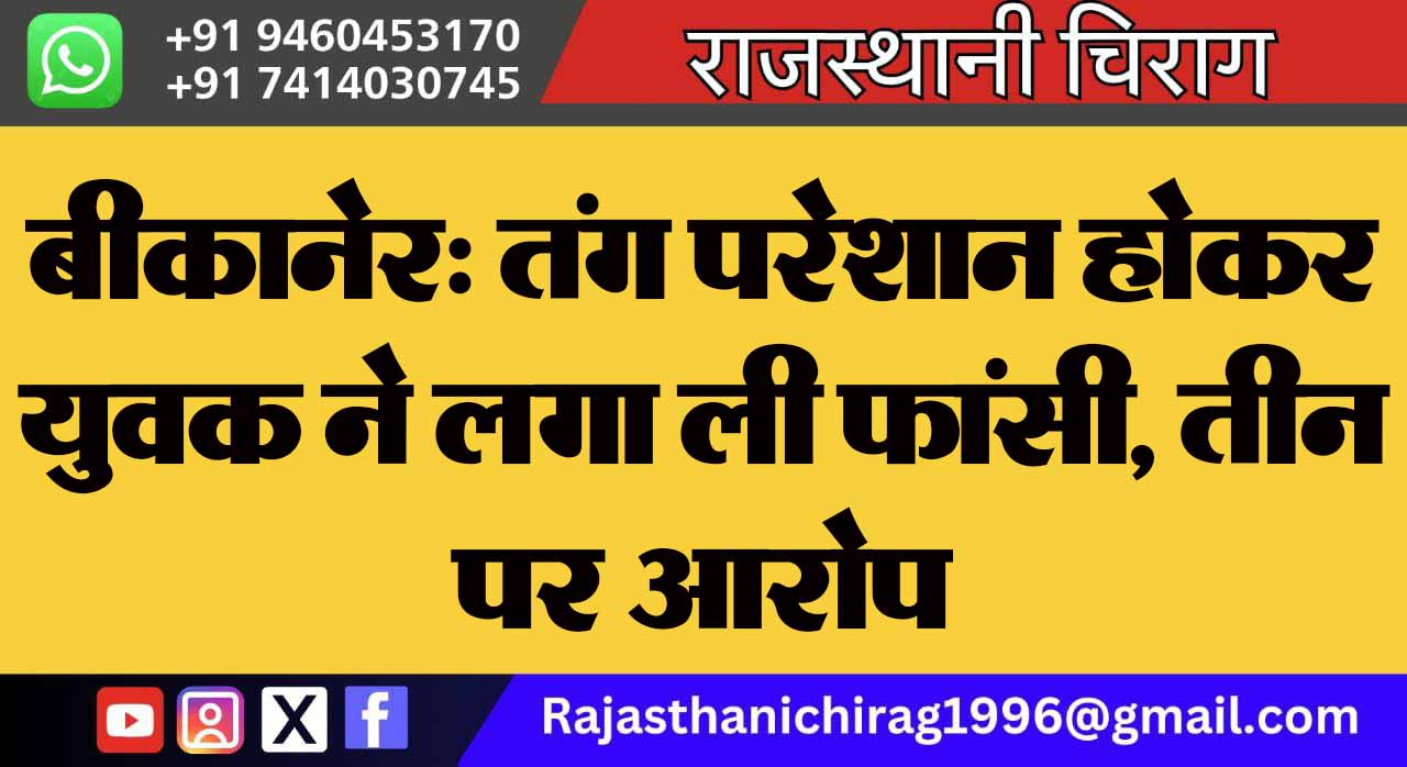 बीकानेर: तंग परेशान होकर युवक ने लगा ली फांसी, तीन पर आरोप