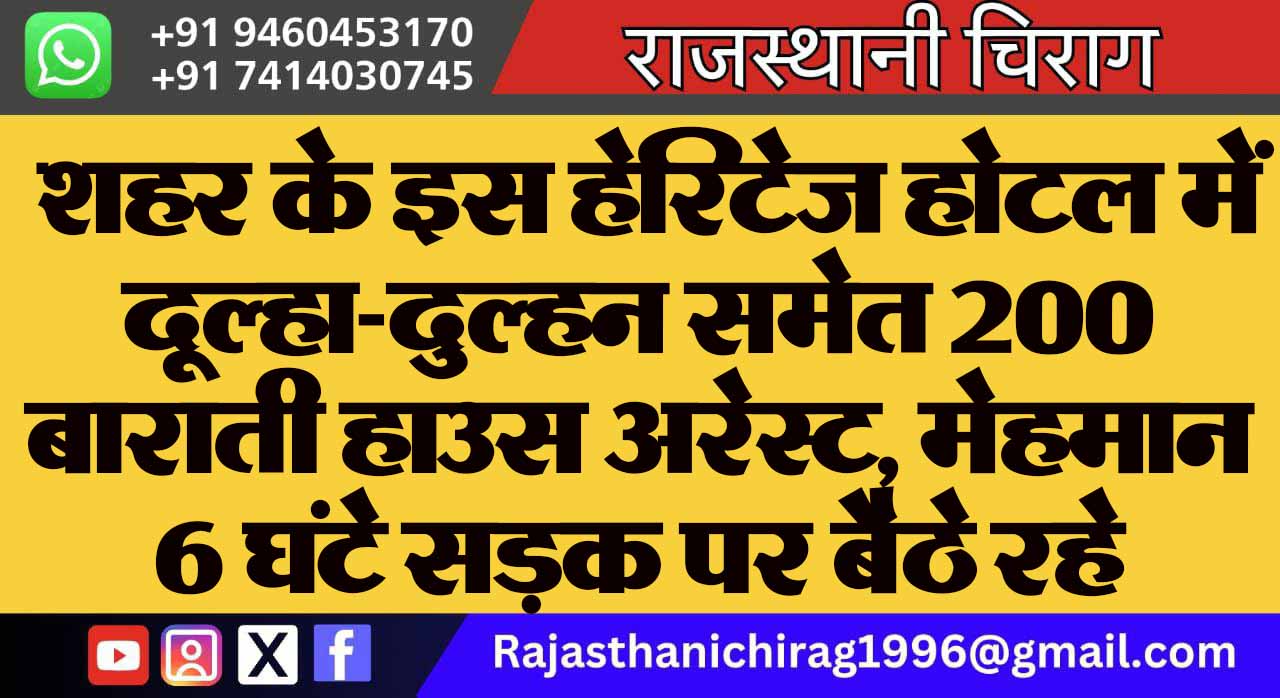 शहर के इस हेरिटेज होटल में दूल्हा-दुल्हन समेत 200 बाराती हाउस अरेस्ट, मेहमान 6 घंटे सड़क पर बैठे रहे