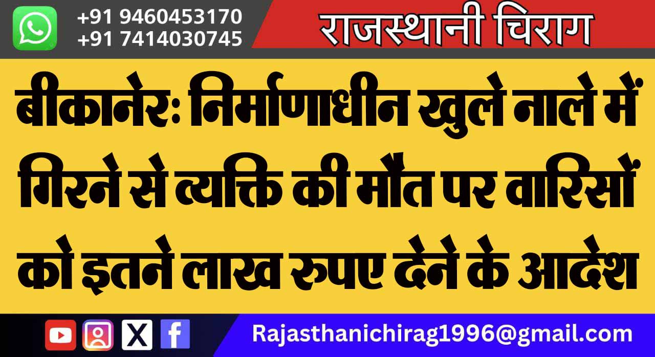 बीकानेर: निर्माणाधीन खुले नाले में गिरने से व्यक्ति की मौत पर वारिसों को इतने लाख रुपए देने के आदेश