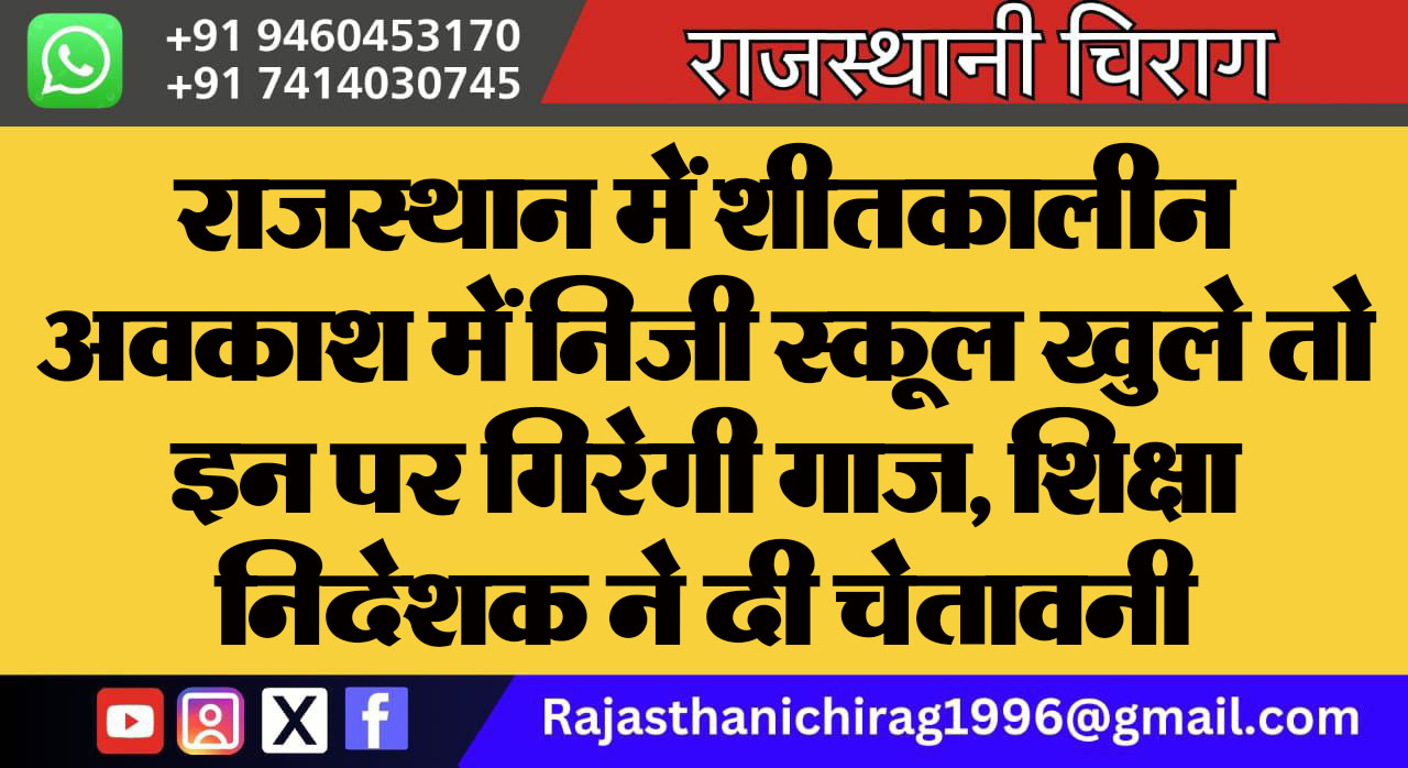 राजस्थान में शीतकालीन अवकाश में निजी स्कूल खुले तो इन पर गिरेगी गाज, शिक्षा निदेशक ने दी चेतावनी