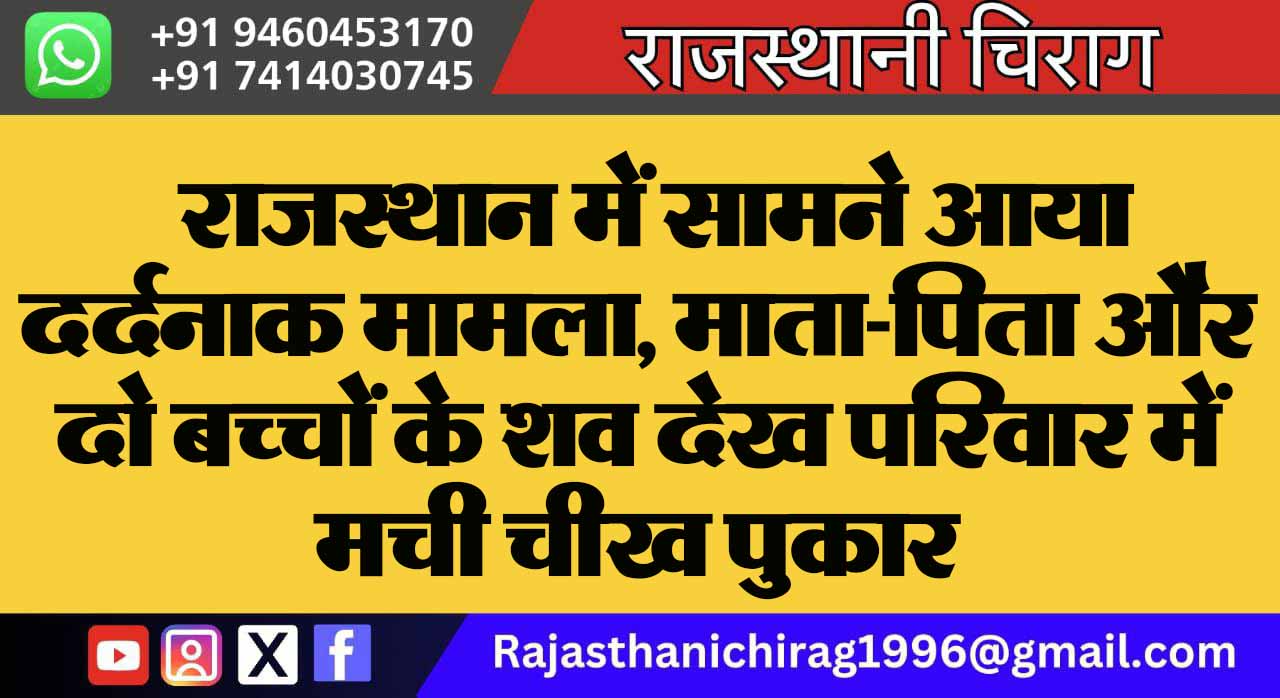 राजस्थान में सामने आया दर्दनाक मामला, माता-पिता और दो बच्चों के शव देख परिवार में मची चीख पुकार