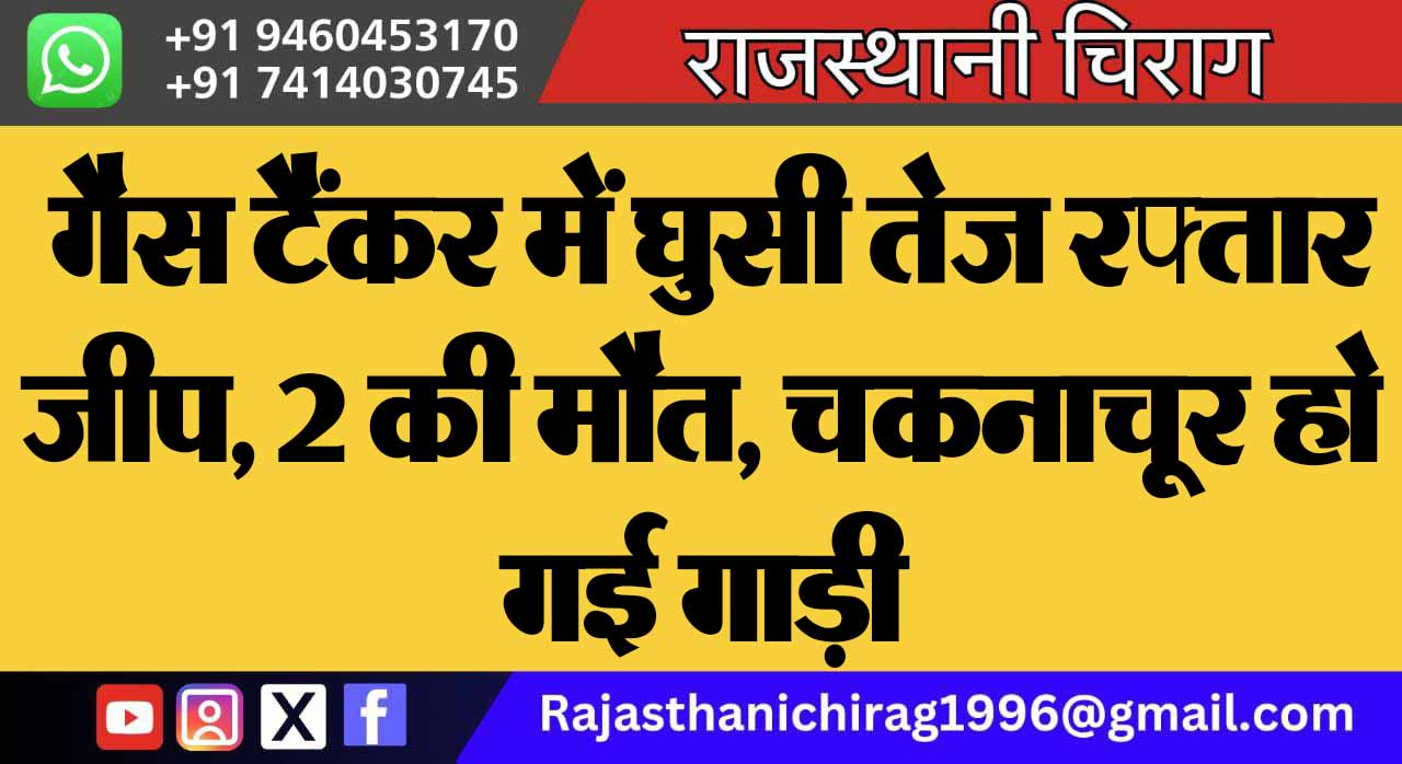 गैस टैंकर में घुसी तेज रफ्तार जीप, 2 की मौत, चकनाचूर हो गई गाड़ी