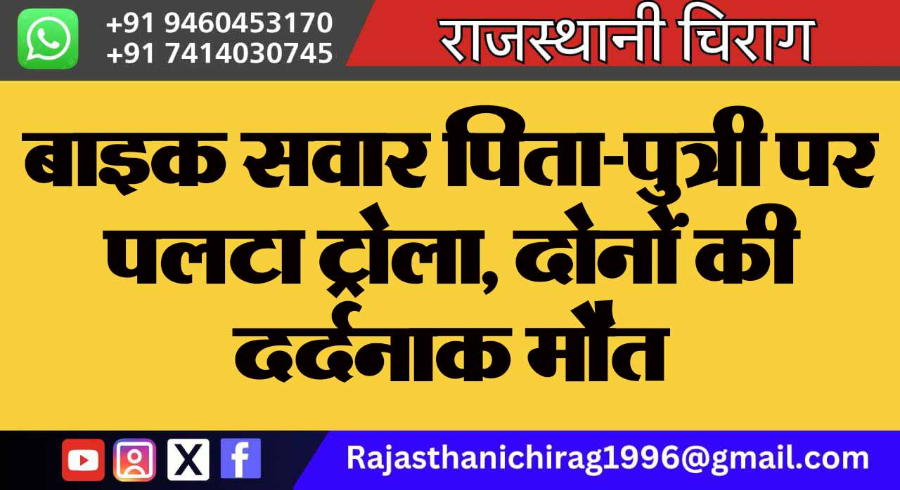 बाइक सवार पिता-पुत्री पर पलटा ट्रोला, दाेनों की दर्दनाक मौत