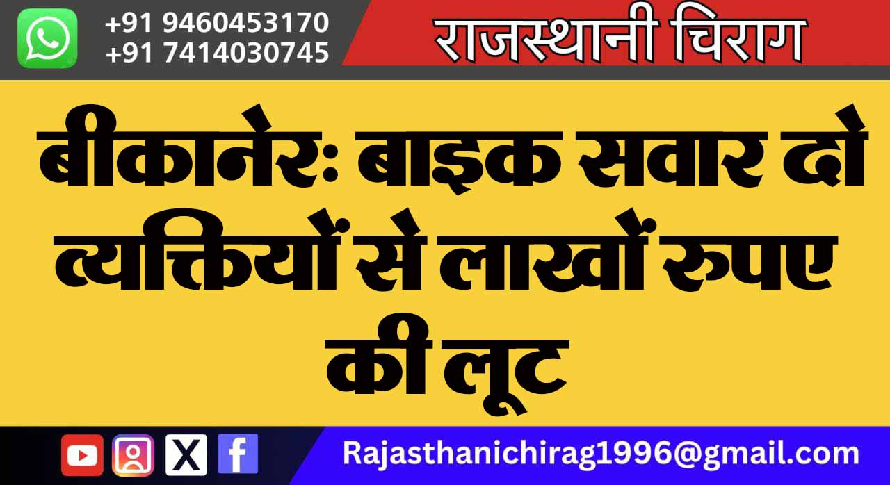 बीकानेर: बाइक सवार दो व्यक्तियों से लाखों रुपए की लूट