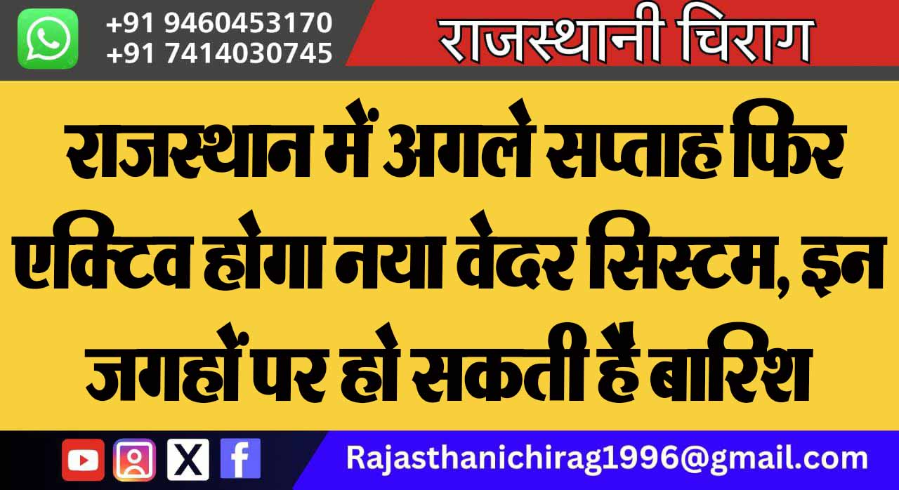 राजस्थान में अगले सप्ताह फिर एक्टिव होगा नया वेदर सिस्टम, इन जगहों पर हो सकती है बारिश