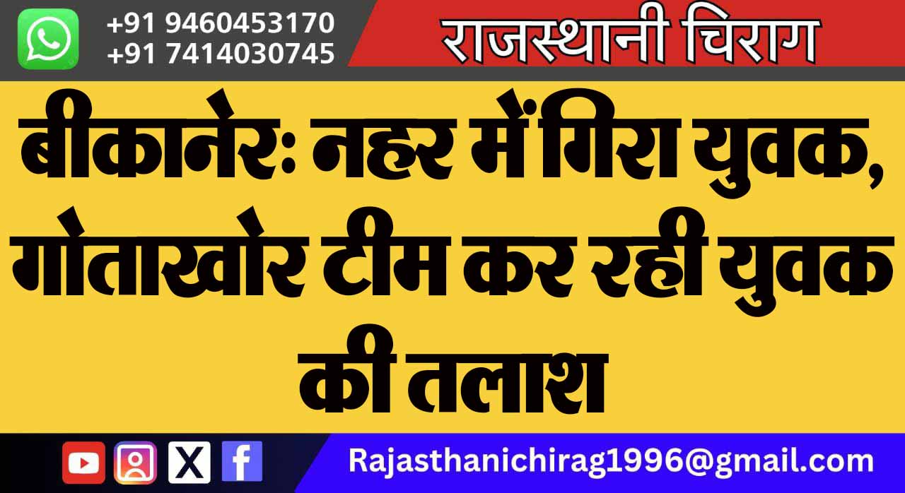 बीकानेर: नहर में गिरा युवक, गोताखोर टीम कर रही युवक की तलाश