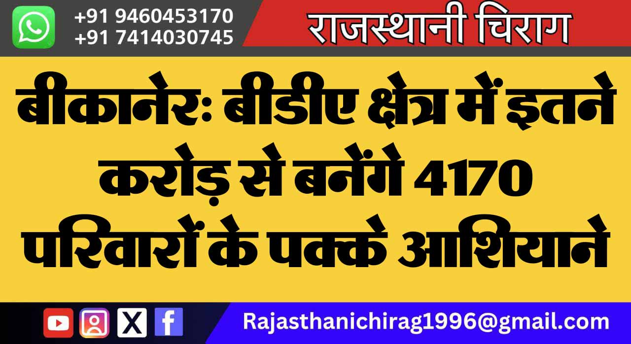 बीकानेर: बीडीए क्षेत्र में इतने करोड़ से बनेंगे 4170 परिवारों के पक्के आशियाने