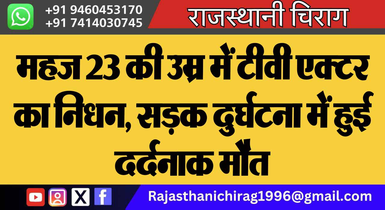 महज 23 की उम्र में टीवी एक्टर का निधन, सड़क दुर्घटना में हुई दर्दनाक मौत