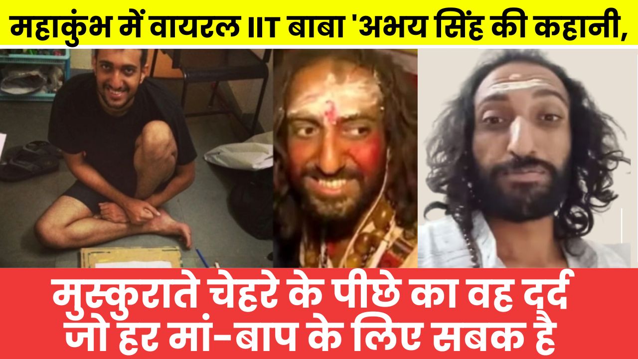 महाकुंभ में वायरल IIT बाबा ‘अभय सिंह की कहानी, मुस्कुराते चेहरे के पीछे का वह दर्द जो हर मां-बाप के लिए सबक है