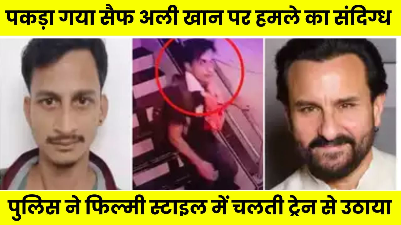 पकड़ा गया सैफ अली खान पर हमले का संदिग्ध, पुलिस ने फिल्मी स्टाइल में चलती ट्रेन से उठाया