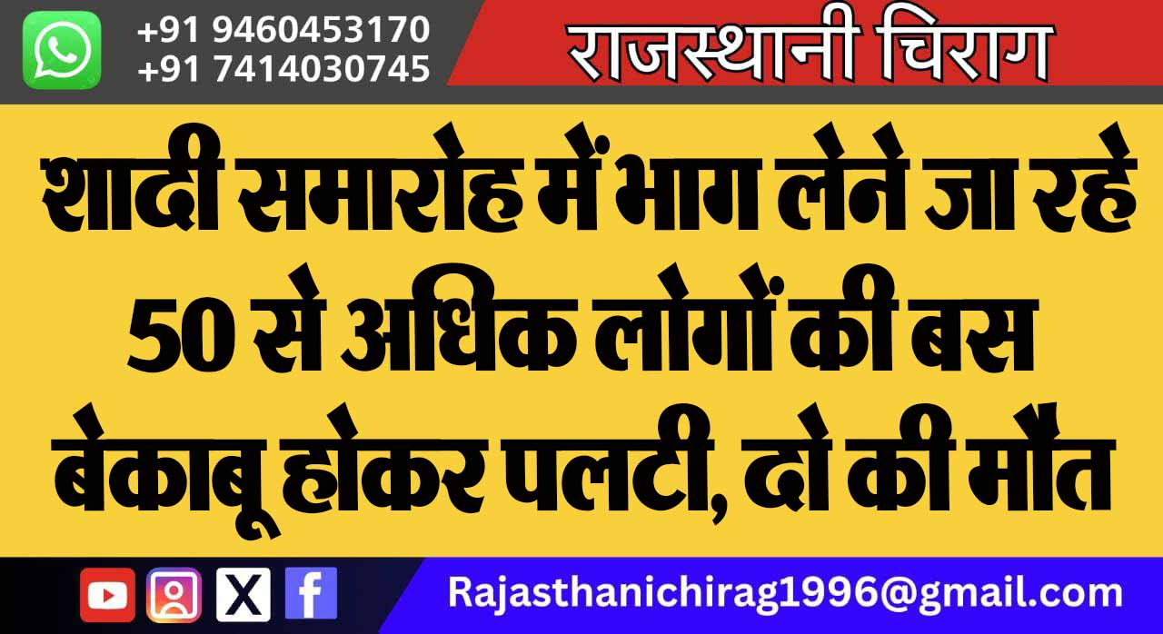 शादी समारोह में भाग लेने जा रहे 50 से अधिक लोगाें की बस बेकाबू होकर पलटी, दो की मौत