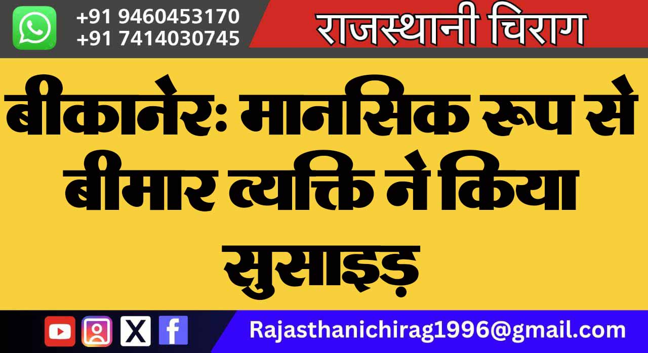 बीकानेर: मानसिक रूप से बीमार व्यक्ति ने किया सुसाइड़