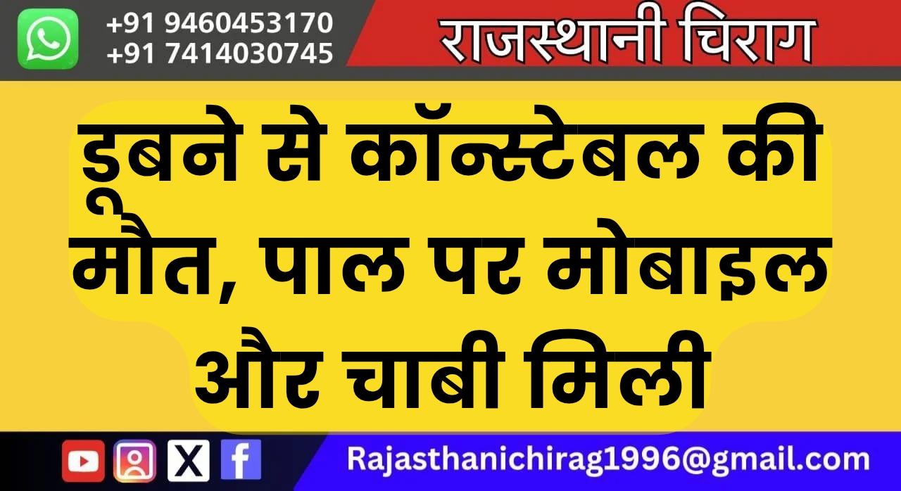 डूबने से कॉन्स्टेबल की मौत, पाल पर मोबाइल और चाबी मिली