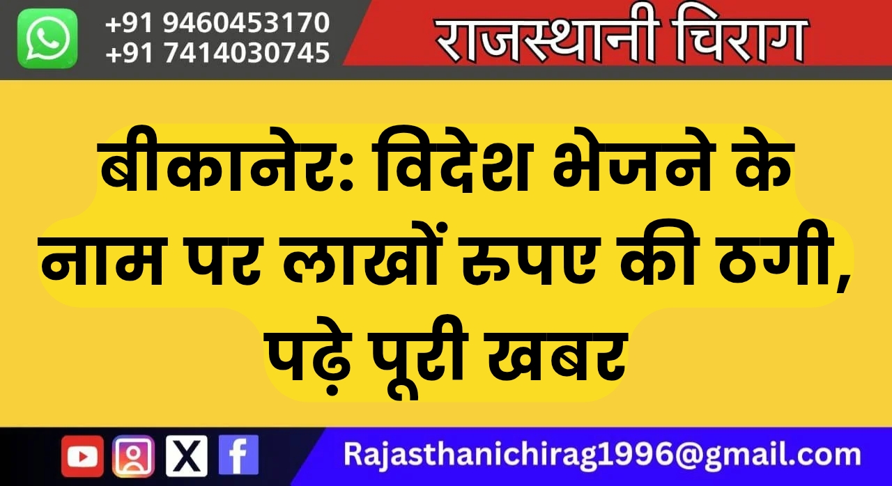 बीकानेर: विदेश भेजने के नाम पर लाखों रुपए की ठगी, पढ़े पूरी खबर