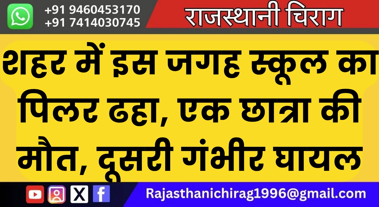 शहर में इस जगह स्कूल का पिलर ढहा, एक छात्रा की मौत, दूसरी गंभीर घायल