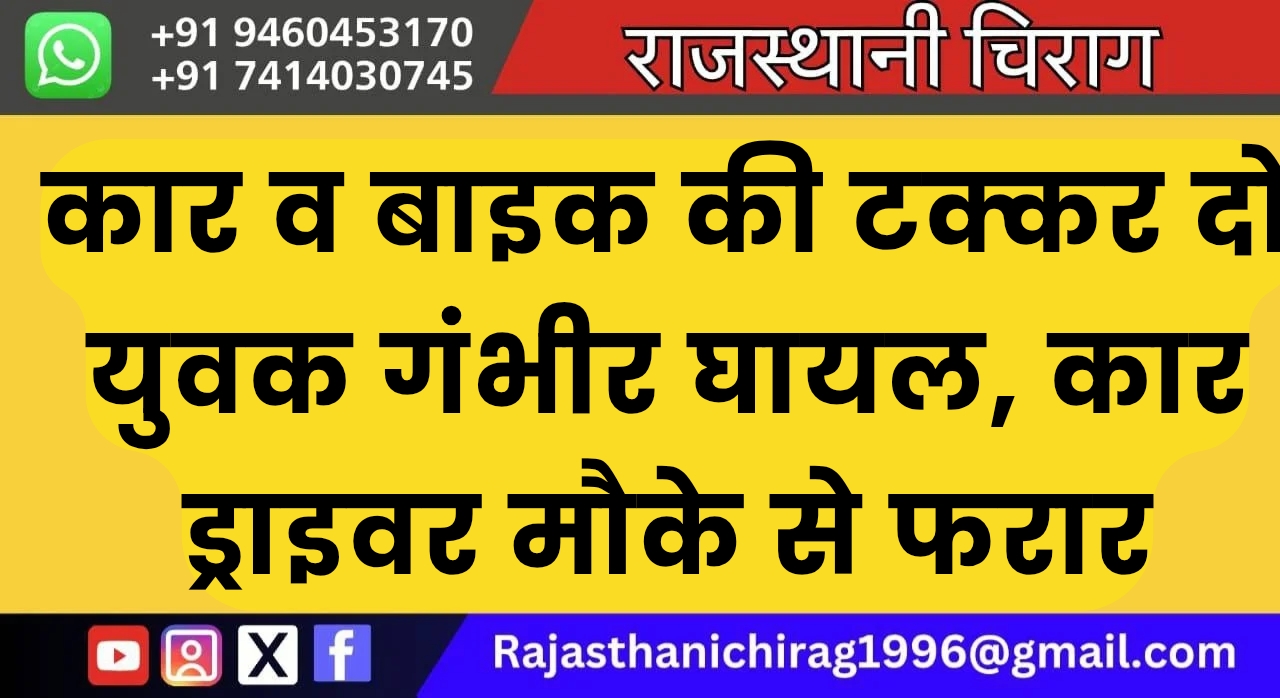 कार व बाइक की टक्कर दो युवक गंभीर घायल, कार ड्राइवर मौके से फरार