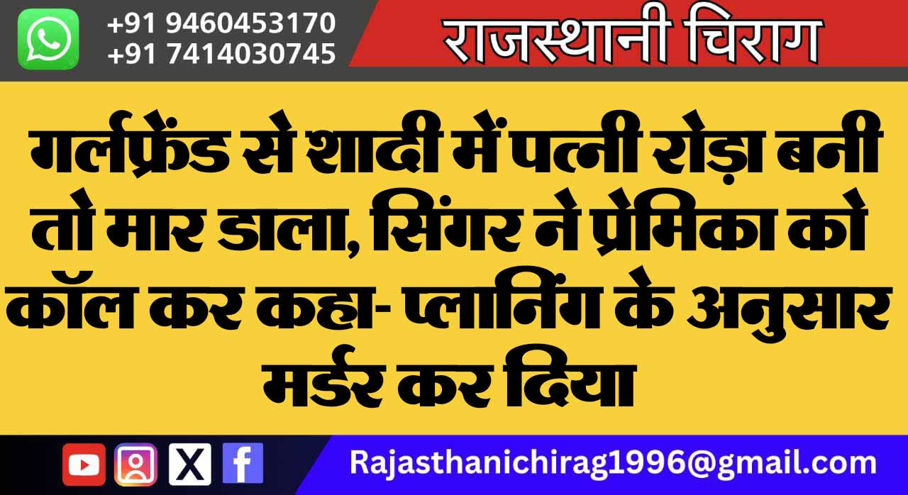 गर्लफ्रेंड से शादी में पत्नी रोड़ा बनी तो मार डाला, सिंगर ने प्रेमिका को कॉल कर कहा- प्लानिंग के अनुसार मर्डर कर दिया