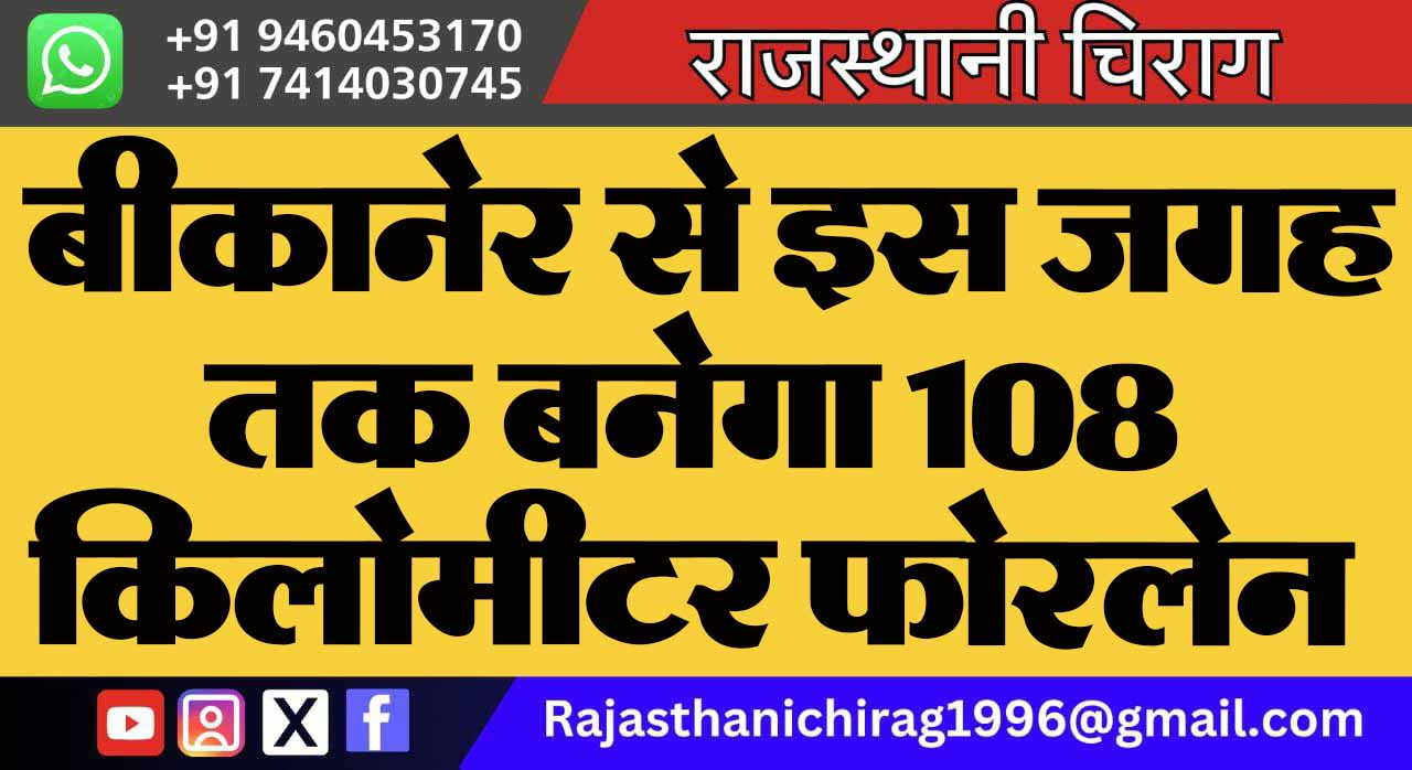 खुशखबरी: बीकानेर से इस जगह तक बनेगा 108 किलोमीटर फोरलेन