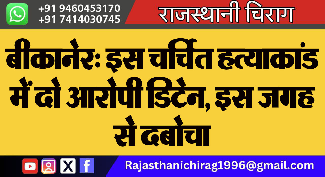 बीकानेर: इस चर्चित हत्याकांड में दो आरोपी डिटेन, इस जगह से दबोचा