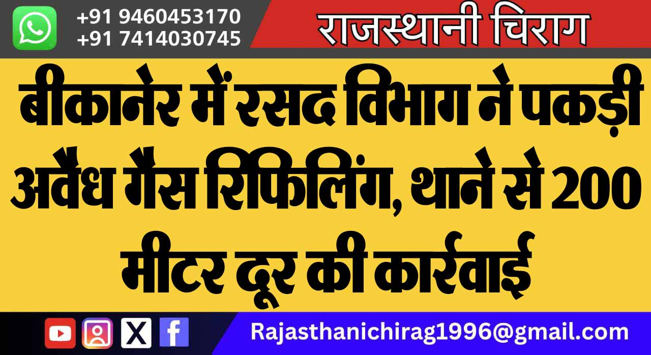 बीकानेर में रसद विभाग ने पकड़ी अवैध गैस रिफिलिंग, थाने से 200 मीटर दूर की कार्रवाई