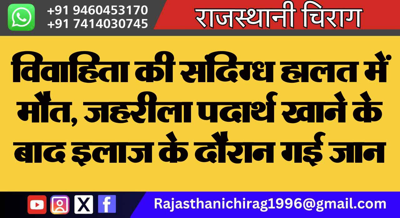 विवाहिता की संदिग्ध हालत में मौत, जहरीला पदार्थ खाने के बाद इलाज के दौरान गई जान