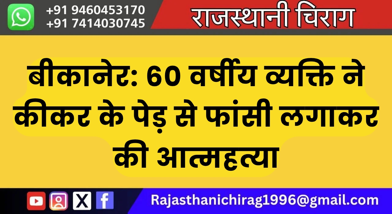 बीकानेर: 60 वर्षीय व्यक्ति ने कीकर के पेड़ से फांसी लगाकर की आत्महत्या