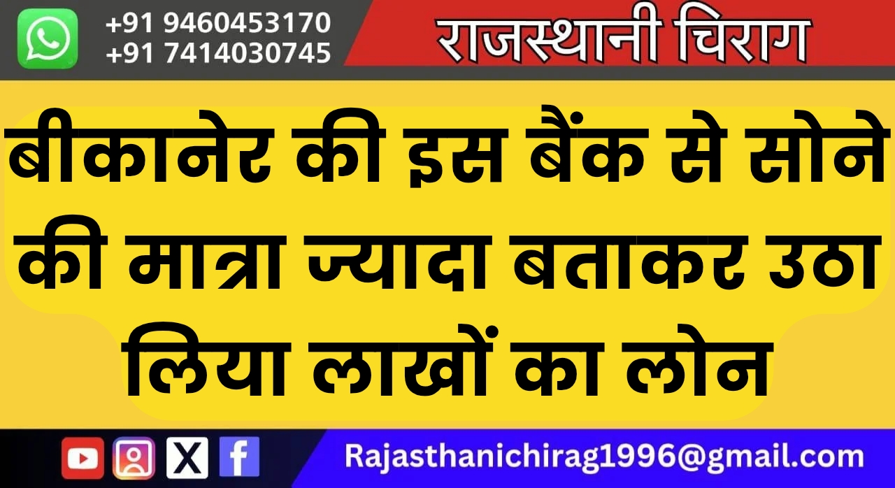 बीकानेर की इस बैंक से सोने की मात्रा ज्यादा बताकर उठा लिया लाखों का लोन