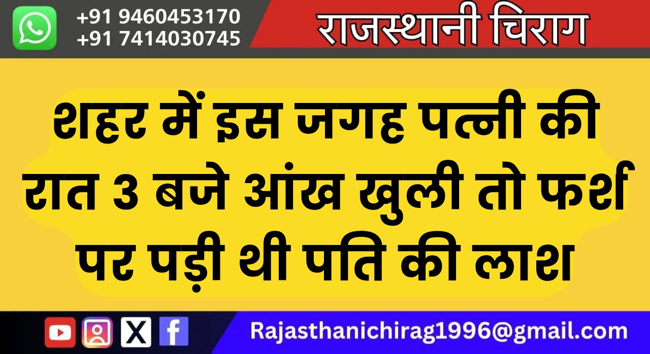 शहर में इस जगह पत्नी की रात 3 बजे आंख खुली तो फर्श पर पड़ी थी पति की लाश