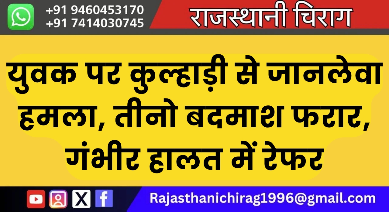 युवक पर कुल्हाड़ी से जानलेवा हमला, तीनो बदमाश फरार, गंभीर हालत में रेफर