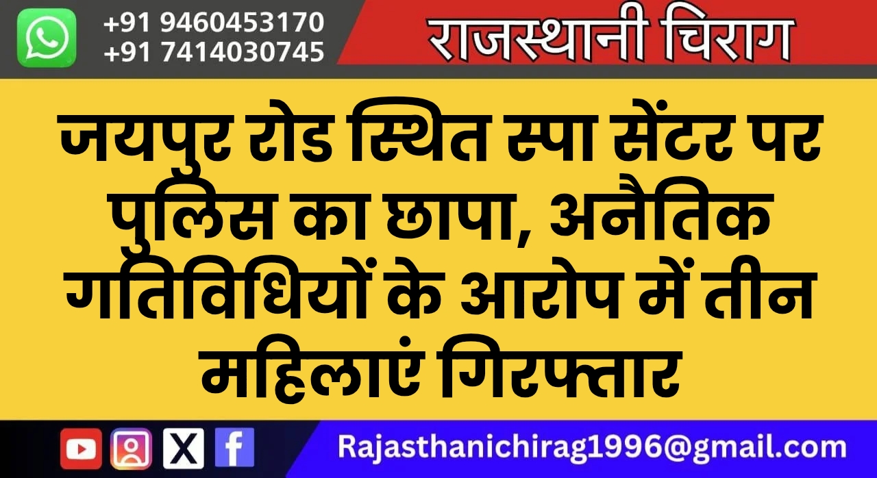 जयपुर रोड स्थित स्पा सेंटर पर पुलिस का छापा, अनैतिक गतिविधियों के आरोप में तीन महिलाएं गिरफ्तार
