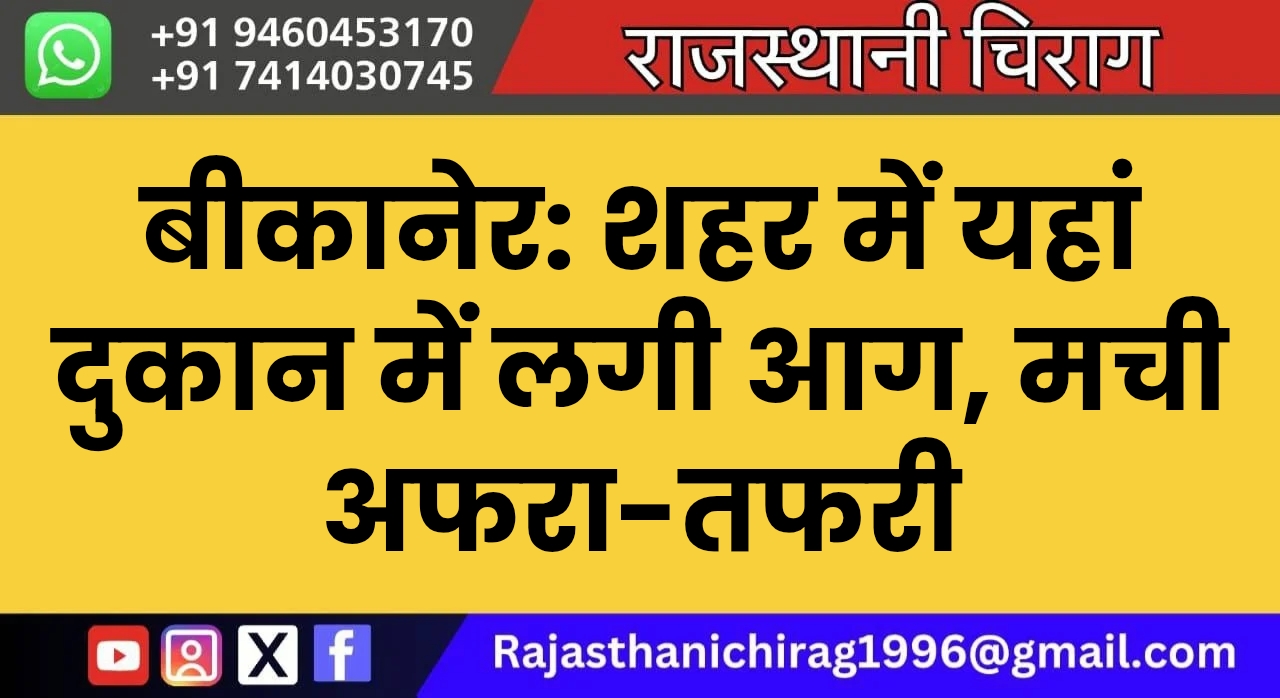 बीकानेर: शहर में यहां दुकान में लगी आग, मची अफरा-तफरी