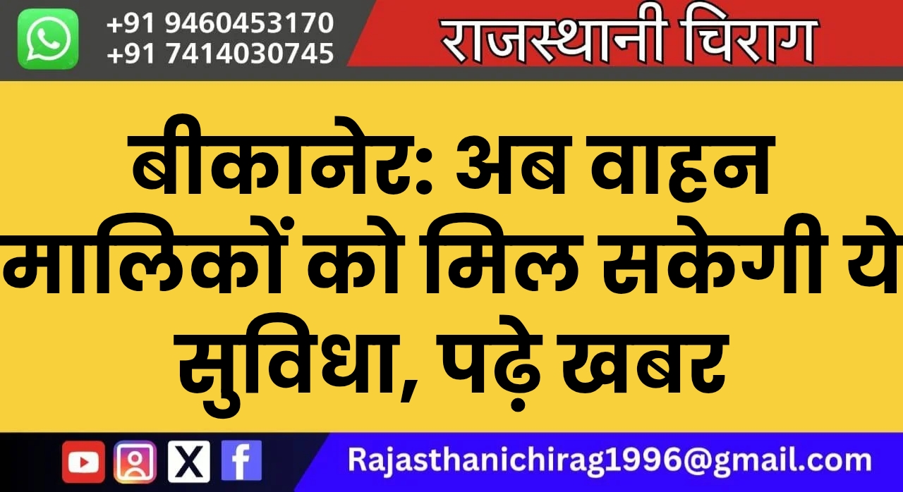 बीकानेर: अब वाहन मालिकों को मिल सकेगी ये सुविधा, पढ़े खबर