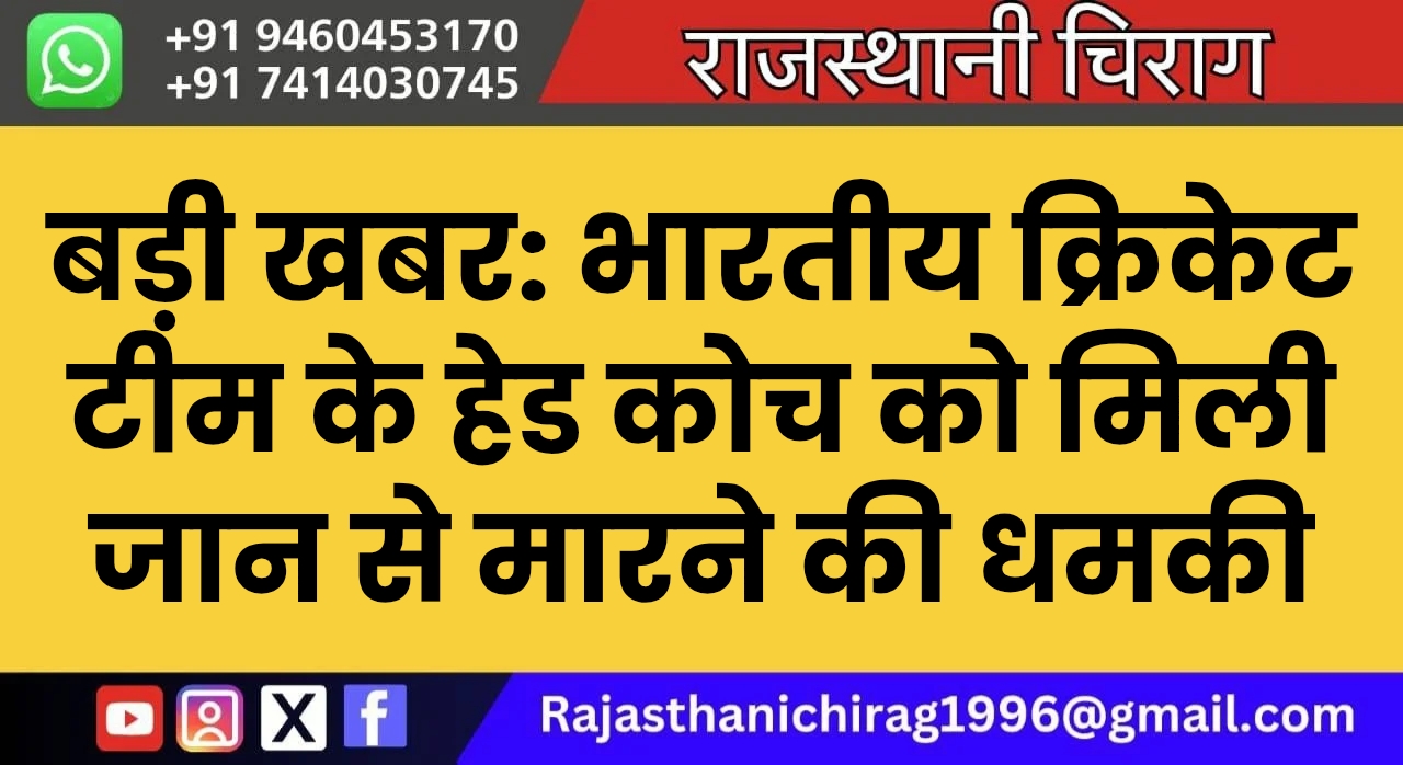 बड़ी खबर: भारतीय क्रिकेट टीम के हेड कोच को मिली जान से मारने की धमकी