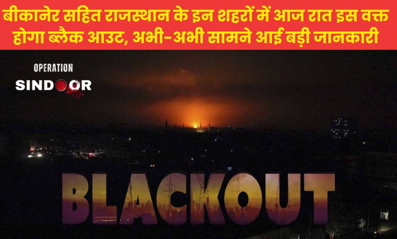बीकानेर सहित राजस्थान के इन शहरों में आज रात इस वक्त होगा ब्लैक आउट, अभी-अभी सामने आई बड़ी जानकारी