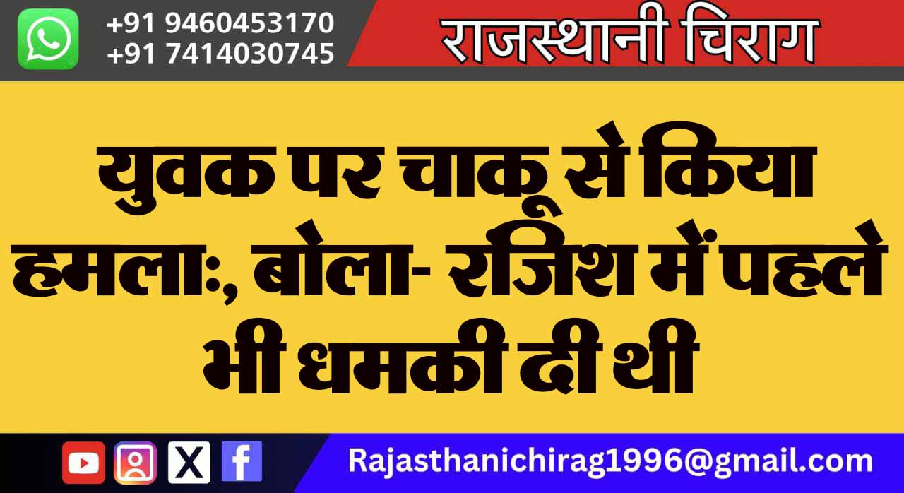 युवक पर चाकू से किया हमला:, बोला- रंजिश में पहले भी धमकी दी थी