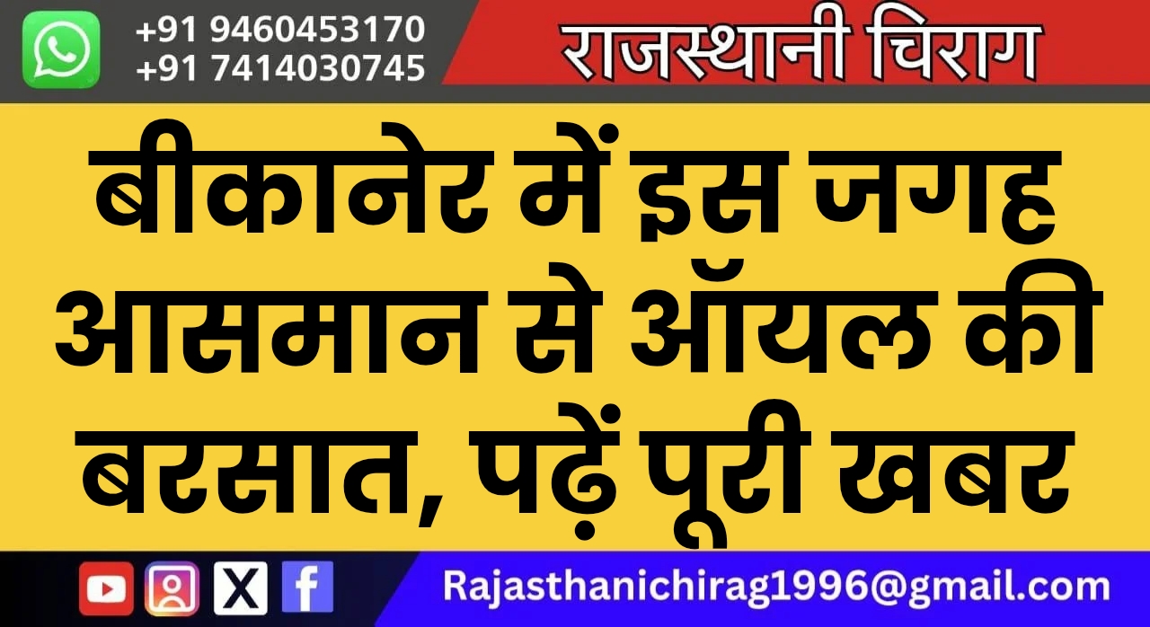 बीकानेर में इस जगह आसमान से ऑयल की बरसात, पढ़ें पूरी खबर