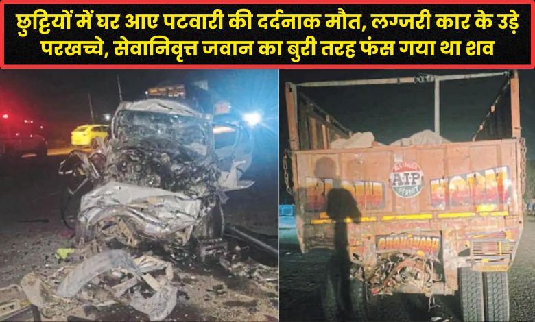 छुट्टियों में घर आए पटवारी की दर्दनाक मौत, लग्जरी कार के उड़े परखच्चे, सेवानिवृत्त जवान का बुरी तरह फंस गया था शव
