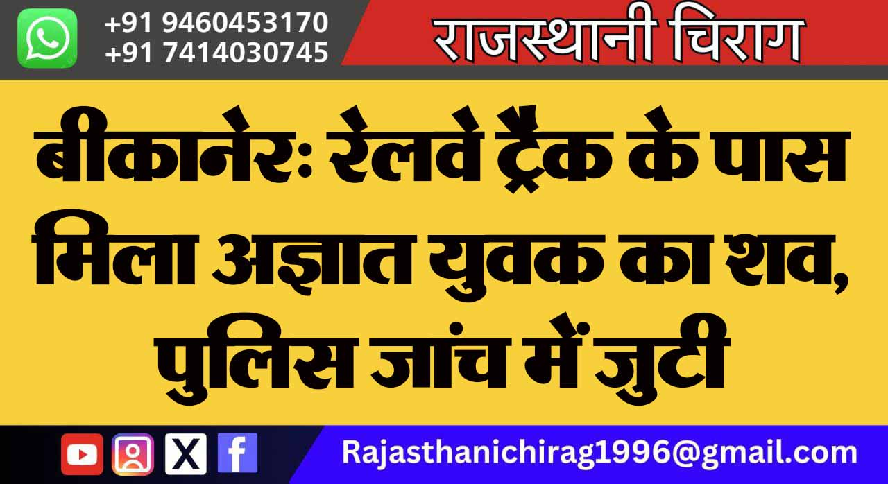 बीकानेर: रेलवे ट्रैक के पास मिला अज्ञात युवक का शव, पुलिस जांच में जुटी