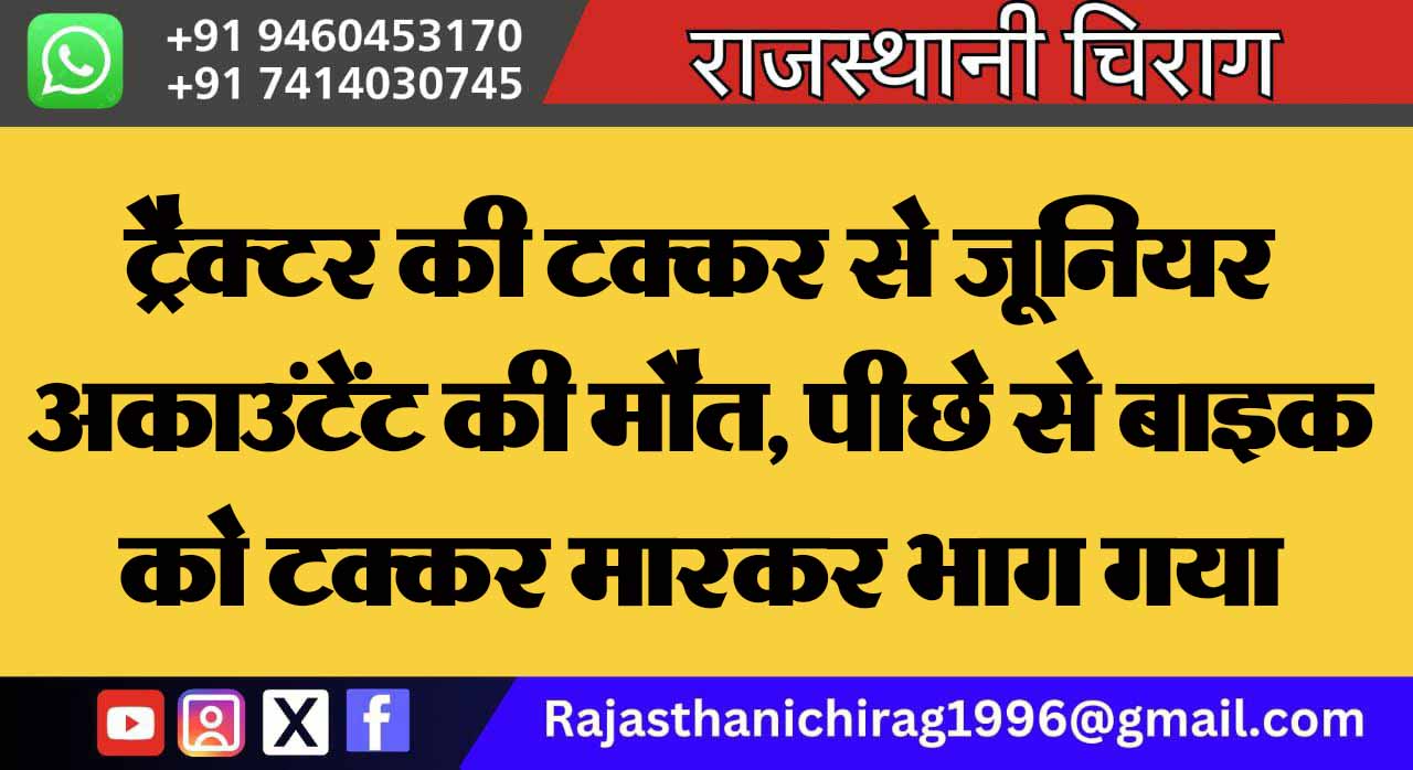 ट्रैक्टर की टक्कर से जूनियर अकाउंटेंट की मौत, पीछे से बाइक को टक्कर मारकर भाग गया ट्रैक्टर ड्राइवर