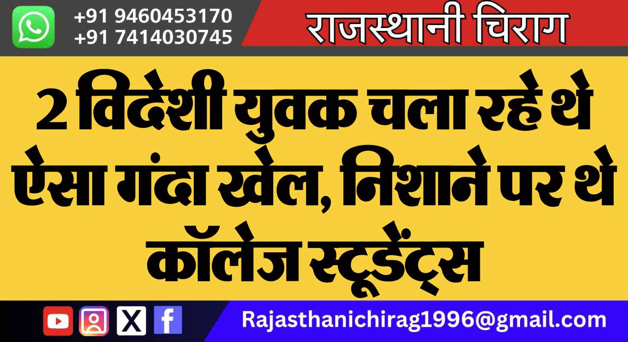 2 विदेशी युवक चला रहे थे ऐसा गंदा खेल, निशाने पर थे कॉलेज स्टूडेंट्स