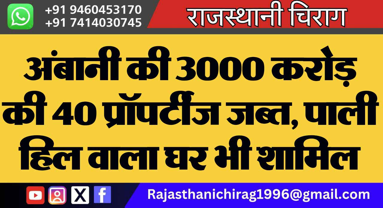 अंबानी की 3000 करोड़ की 40 प्रॉपर्टीज जब्त, पाली हिल वाला घर भी शामिल