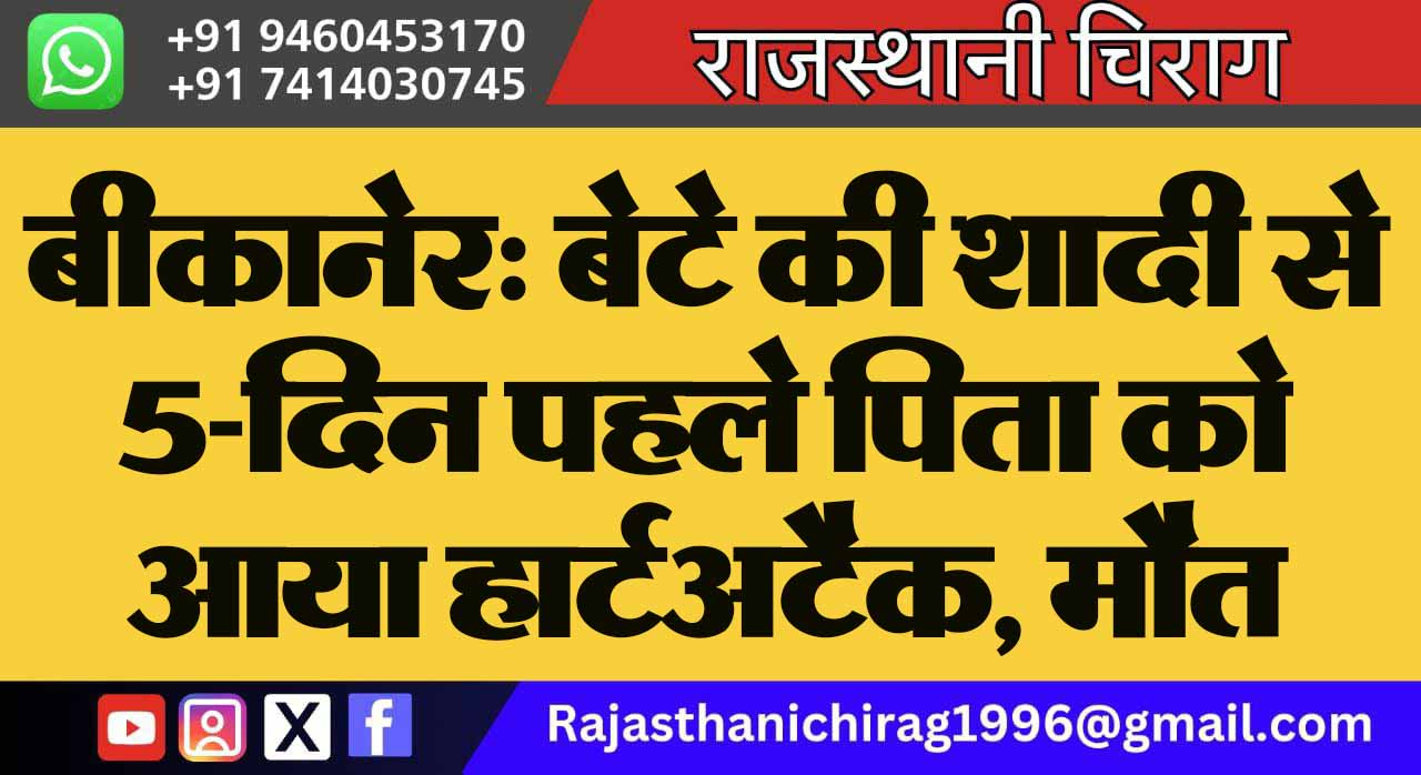 बीकानेर: बेटे की शादी से 5-दिन पहले पिता को आया हार्टअटैक, मौत, रिश्तेदारों के साथ जमकर डांस किया