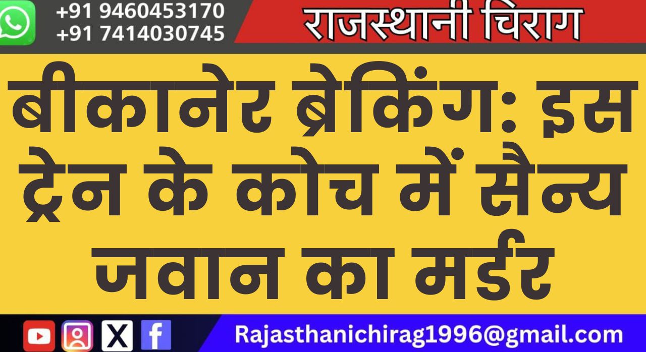 बीकानेर ब्रेकिंग: इस ट्रेन के कोच में सैन्य जवान का मर्डर