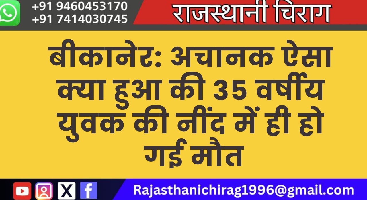 बीकानेर: अचानक ऐसा क्या हुआ की 35 वर्षीय युवक की नींद में ही हो गई मौत